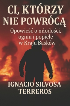 CI, KTÓRZY NIE WRÓCA: Historia mlodosci, ognia i popiolów w Kraju Basków (Polish Edition)