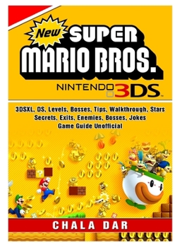 New Super Mario Bros 3DS, 3DSXL, DS, Levels, Bosses, Tips, Walkthrough, Stars, Secrets, Exits, Enemies, Bosses, Jokes, Game Guide Unofficial