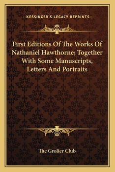 Paperback First Editions Of The Works Of Nathaniel Hawthorne; Together With Some Manuscripts, Letters And Portraits Book