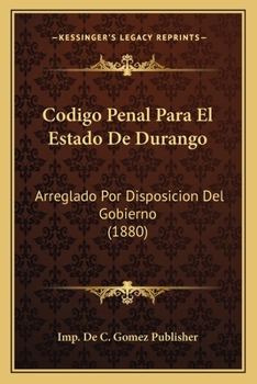 Paperback Codigo Penal Para El Estado De Durango: Arreglado Por Disposicion Del Gobierno (1880) [Spanish] Book