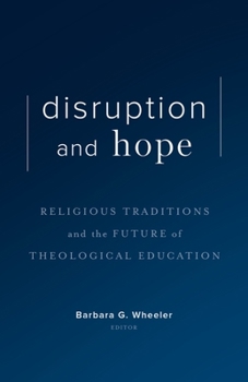 Hardcover Disruption and Hope: Religious Traditions and the Future of Theological Education Book