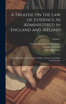 Hardcover A Treatise On the Law of Evidence As Administered in England and Ireland: With Illustrations From Scotch, Indian, American and Other Legal Systems; Vo Book