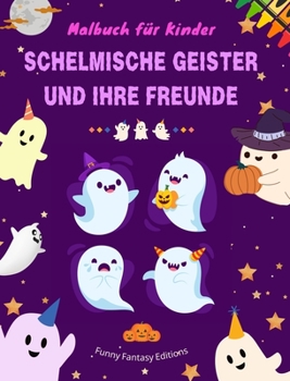 Schelmische Geister und ihre Freunde Malbuch für Kinder Lustige und kreative Gespenster-Sammlung: Unglaubliche Sammlung liebenswerter Gespenster zur Förderung der Kreativität (German Edition)
