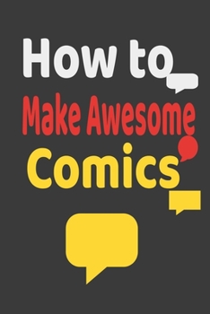 Paperback How to Make Awesome Comics: journal The Blank Comic Book Notebook Draw Your Own Awesome Comics Book