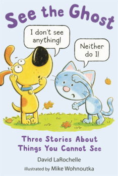 See the Ghost: Three Stories about Things You Cannot See