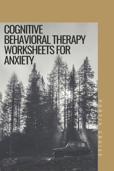 Cognitive Behavioral Therapy for Anxiety Worksheets: CBT Workbook to Deal with Stress, Anxiety, Anger, Control Mood, Learn New Behaviors & Regulate Emotions