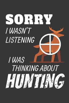 Sorry I Wasnt Listening Thinking About Hunting Notebook: Lined Journal, 120 Pages, 6 x 9, Affordable Gift Journal Matte Finish