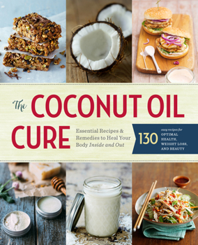 Paperback The Coconut Oil Cure: Essential Recipes and Remedies to Heal Your Body Inside and Out Book