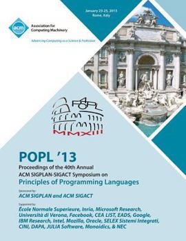 Paperback Popl 13 Proceedings of the 40th Annual ACM Sigplan-Sigact Symposium on Principles of Programming Languages Book