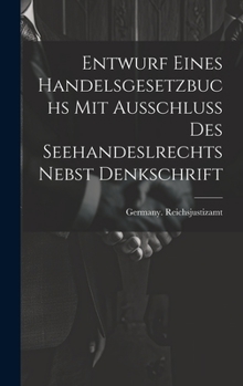 Hardcover Entwurf Eines Handelsgesetzbuchs Mit Ausschluss Des Seehandeslrechts Nebst Denkschrift [German] Book