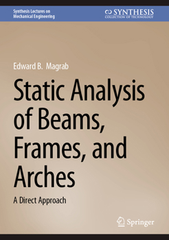 Static Analysis of Beams, Frames, and Arches: A Direct Approach (Synthesis Lectures on Mechanical Engineering)