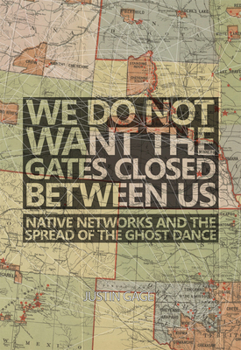 Hardcover We Do Not Want the Gates Closed Between Us: Native Networks and the Spread of the Ghost Dance Book