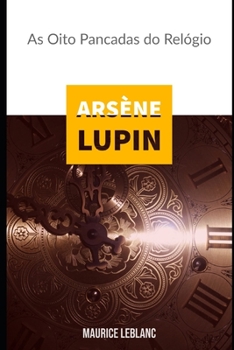 Paperback Arsène Lupin: As Oito Pancadas do Relógio [Portuguese] Book