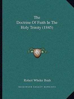 Paperback The Doctrine Of Faith In The Holy Trinity (1845) Book