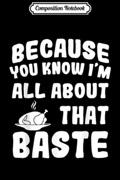 Paperback Composition Notebook: All About That Baste Funny Thanksgiving Turkey Day Gift Journal/Notebook Blank Lined Ruled 6x9 100 Pages Book