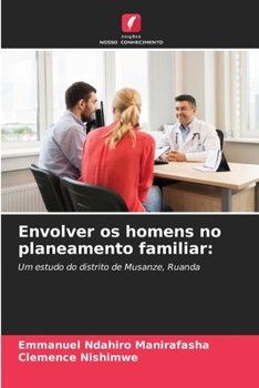 Envolver os homens no planeamento familiar:: Um estudo do distrito de Musanze, Ruanda (Portuguese Edition)