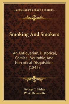 Paperback Smoking And Smokers: An Antiquarian, Historical, Comical, Veritable, And Narcotical Disquisition (1845) Book