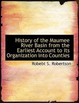 Hardcover History of the Maumee River Basin from the Earliest Account to Its Organization Into Counties, Volume III Book