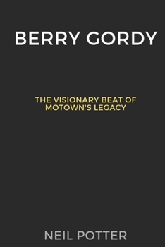 Berry Gordy: The Visionary Beat of Motown's Legacy (BIOGRAPHY OF THE RICH AND FAMOUS) B0CNTQS7RG Book Cover