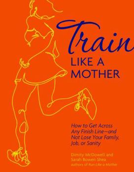 Paperback Train Like a Mother: How to Get Across Any Finish Line - And Not Lose Your Family, Job, or Sanity Book