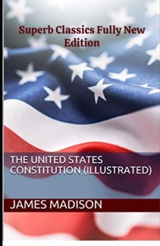 Paperback James Madison: The United States Constitution (Superb Classics Fully New Illustrated Edition) Book