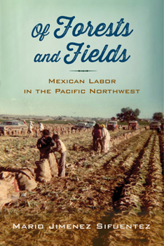 Of Forests and Fields: Mexican Labor in the Pacific Northwest - Book  of the Latinidad