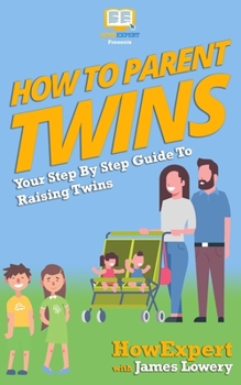 Paperback How To Parent Twins: Your Step-By-Step Guide to Parenting Twins Book