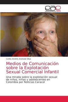 Medios de Comunicación sobre la Explotación Sexual Comercial Infantil: Una mirada sobre la explotación sexual de niños, niñas y adolescentes en Colombia por Noticias Caracol