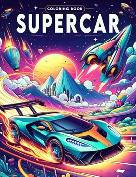 Supercar Coloring Book: Embark on a Thrilling Journey Through the World of Supercars with Our Exhilarating Collection, Where Every Page Sparks