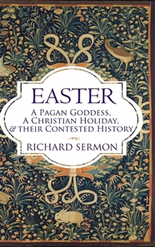 Hardcover Easter: A Pagan Goddess, a Christian Holiday, and their Contested History Book
