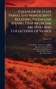 Calendar Of State Papers And Manuscripts Relating, To English Affairs, Existing In The Archives And Collections Of Venice