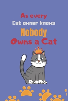 As every cat owner knows, nobody owns a cat: cat Lined Notebook, Notebook to write in-120 pages(6"x9") Matte Cover Finish
