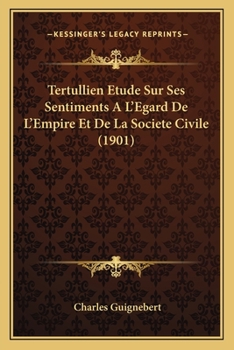 Paperback Tertullien Etude Sur Ses Sentiments A L'Egard De L'Empire Et De La Societe Civile (1901) [French] Book