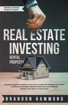 Paperback Real Estate Investing - Rental Property: Complete Beginner's Guide on how to Buy, Rehab and Manage Apartments to Build up Remarkable Passive Income an Book