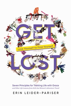 Get Lost: Seven Principles for Trekking Life with Grace and Other Life Lessons from Kick-Ass Women’s Adventure Travel