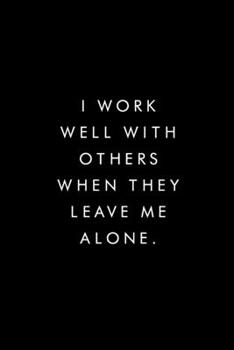 Paperback I Work Well With Others When They Leave Me Alone.: Blank Lined Journal, 6x9, 110 Pages, White Paper, Boss, Coworker Notebook, Journal, Diary, Funny Of Book
