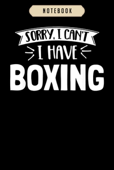 Notebook: Sorry i cant i have boxing gift  journal|6x9(100 pages)Blank Lined Journal For kids, student, school, women, girls, boys, men, birthday gifts|Boxer gifts Notebook