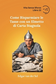 Come Risparmiare le Tasse con un Elmetto di Carta Stagnola (Italian Edition)