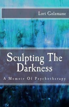 Sculpting The Darkness: A Memoir of Psychotherapy