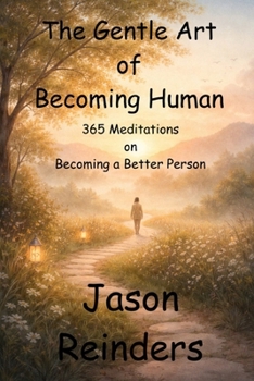 The Gentle Art of Becoming Human: 365 Meditations on Becoming a Better Person