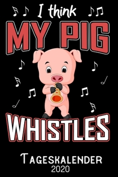 I Think my Pig whistles -Tageskalender 2020: DIN A5 Kalender / Terminplaner / Tagesplaner 2020 12 Monate: Januar bis Dezember 2020 – Jeder Tag auf 1 Seite (German Edition)