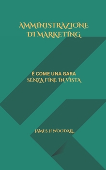 AMMINISTRAZIONE DI MARKETING: È COME UNA GARA SENZA FINE IN VISTA (Italian Edition)