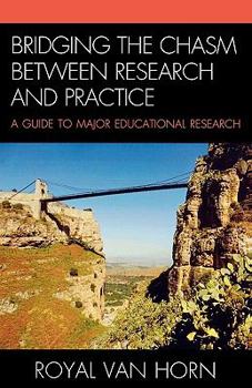 Hardcover Bridging the Chasm Between Research and Practice: A Guide to Major Educational Research Book