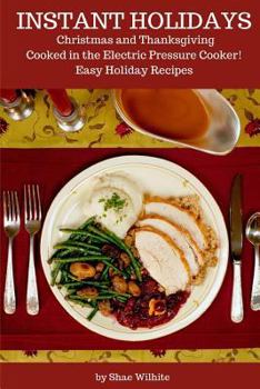 Paperback Instant Holidays: Christmas and Thanksgiving Cooked in the Electric Pressure Cooker - Easy Holiday Recipes for the Instant Pot Book