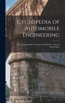 Cyclopedia of Automobile Engineering: Steam Automobiles. Commercial Vehichles. Types of Automobiles