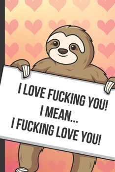 Paperback I Love Fucking You I Mean I Fucking Love You: Cute Sloth with a Loving Valentines Day Message Notebook with Red Heart Pattern Background Cover. Be My Book