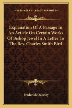 Paperback Explanation Of A Passage In An Article On Certain Works Of Bishop Jewel In A Letter To The Rev. Charles Smith Bird Book