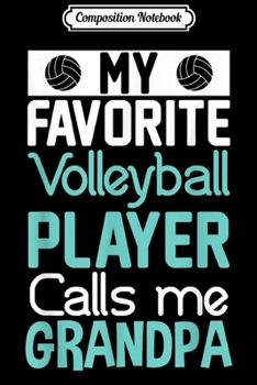 Composition Notebook: My Favorite Volleyball Player Calls Me Grandpa  Journal/Notebook Blank Lined Ruled 6x9 100 Pages