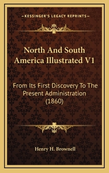 North And South America Illustrated V1: From Its First Discovery To The Present Administration