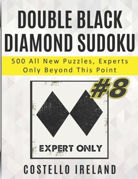 Paperback Double Black Diamond Sudoku, 500 All New Puzzles, Experts Only Beyond This Point: Beyond Expert Sudoku, Math Logic Puzzles, Harder than Hard, more Dif Book